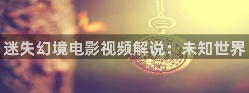 青苹果影院yy600：迷失幻境电影视频解说：未知世界
