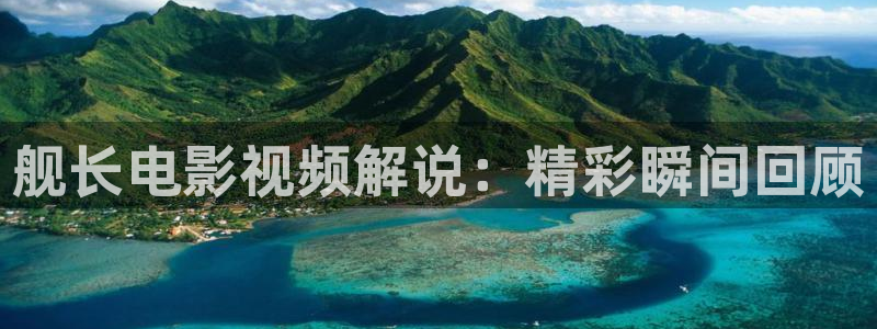 青苹果影院在线免费观看：舰长电影视频解说：精彩瞬间回顾