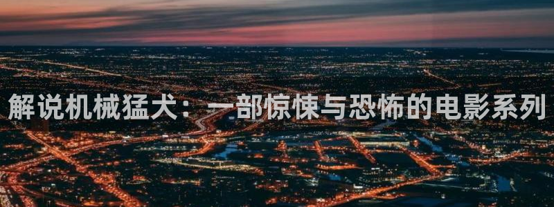 青苹果影视在线免费观看：解说机械猛犬：一部惊悚与恐怖的电影系列