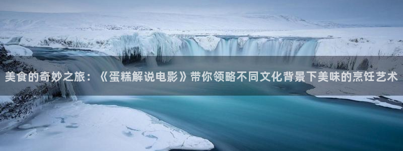 44880青苹果影院：美食的奇妙之旅：《蛋糕解说电影》带你领略不同文化背景下美味的烹饪艺术